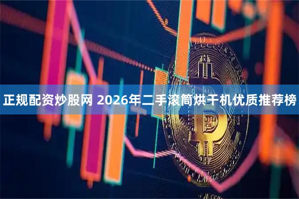 正规配资炒股网 2026年二手滚筒烘干机优质推荐榜